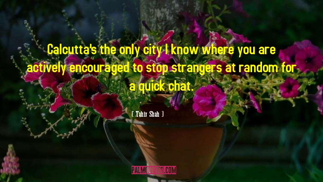 Tahir Shah Quotes: Calcutta's the only city I