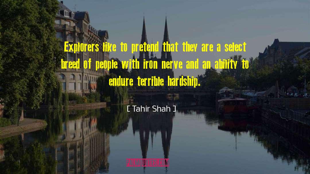 Tahir Shah Quotes: Explorers like to pretend that