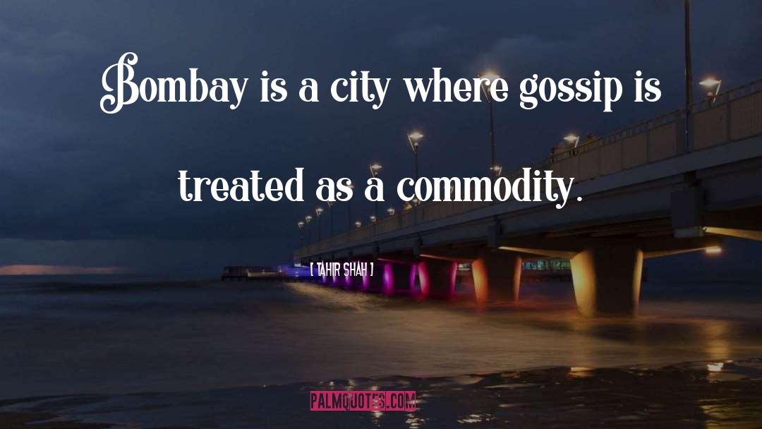 Tahir Shah Quotes: Bombay is a city where