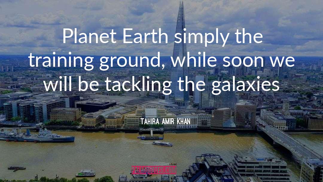 Tahira Amir Khan Quotes: Planet Earth simply the training