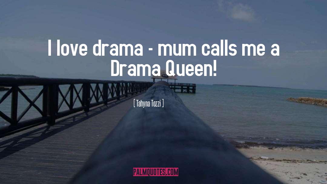 Tahyna Tozzi Quotes: I love drama - mum