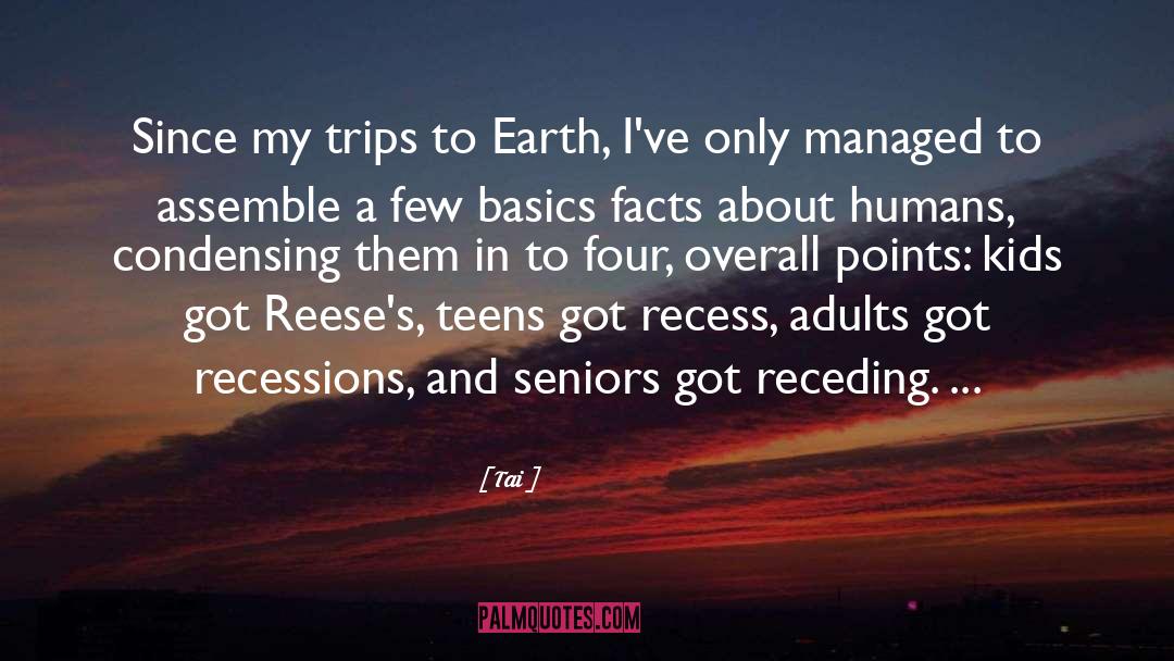 Tai Quotes: Since my trips to Earth,