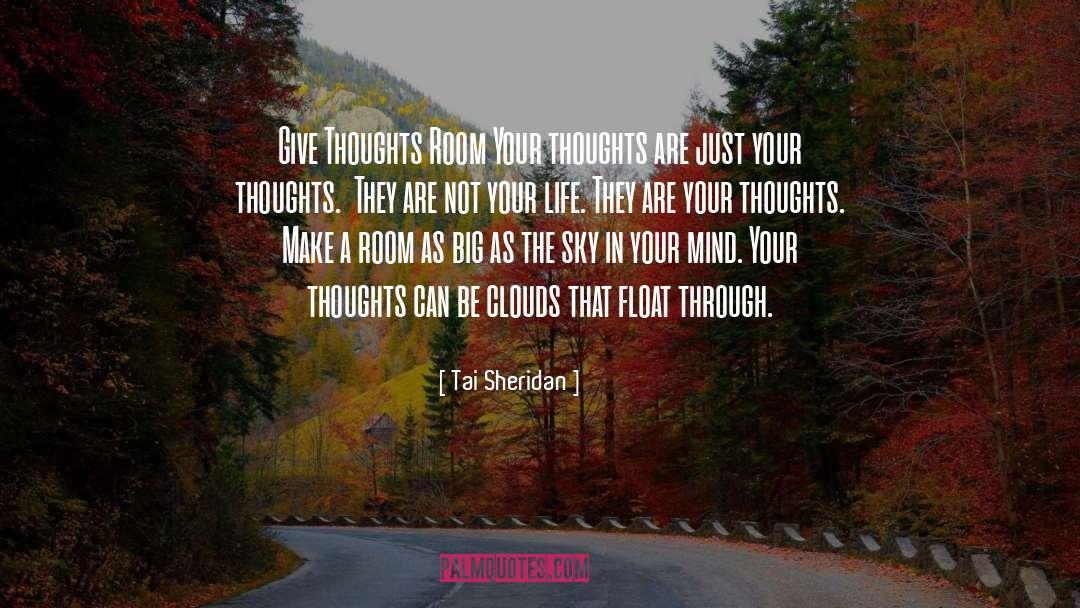 Tai Sheridan Quotes: Give Thoughts Room Your thoughts