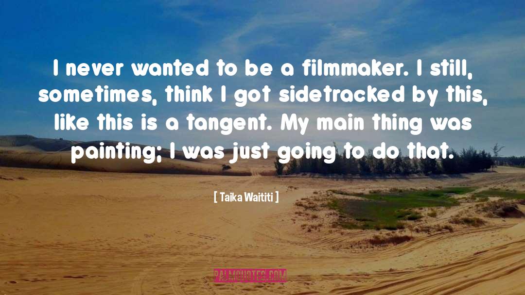 Taika Waititi Quotes: I never wanted to be