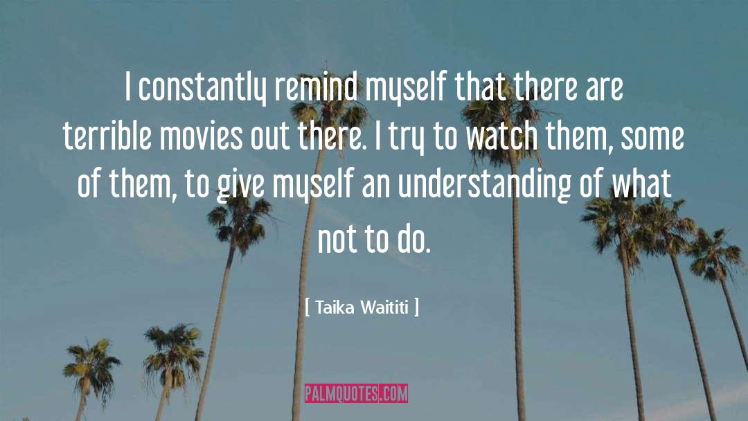 Taika Waititi Quotes: I constantly remind myself that