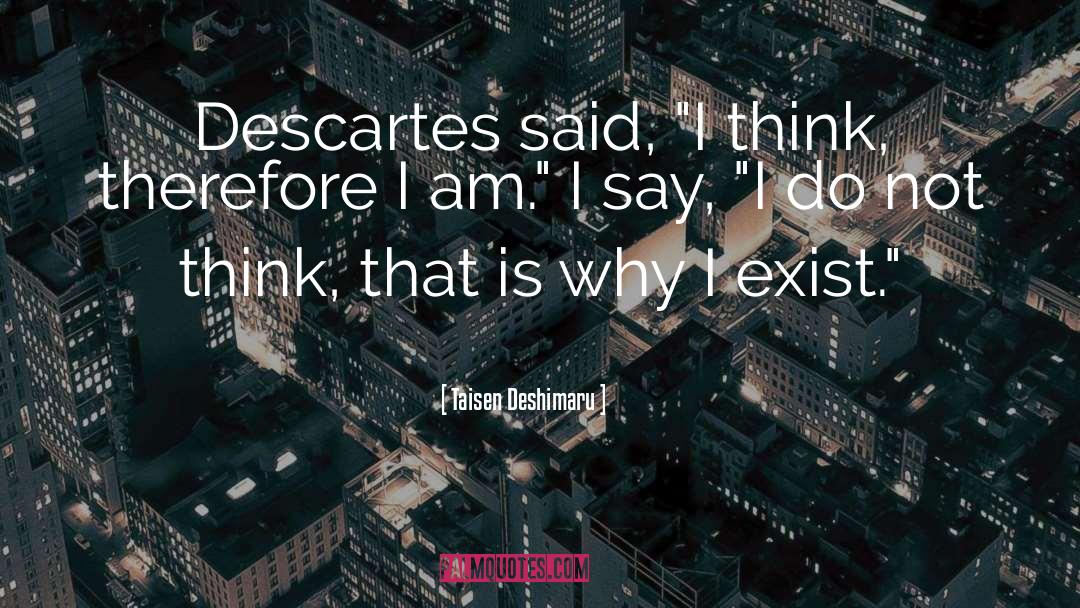 Taisen Deshimaru Quotes: Descartes said, 