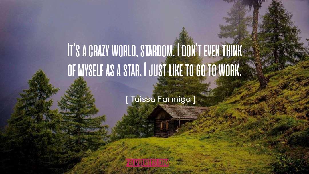 Taissa Farmiga Quotes: It's a crazy world, stardom.