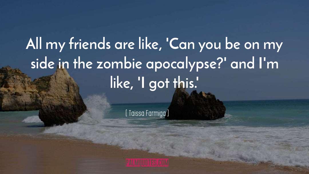 Taissa Farmiga Quotes: All my friends are like,