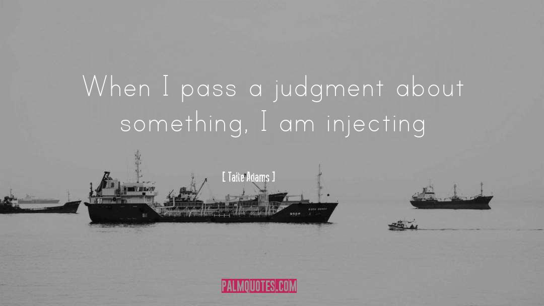 Taite Adams Quotes: When I pass a judgment