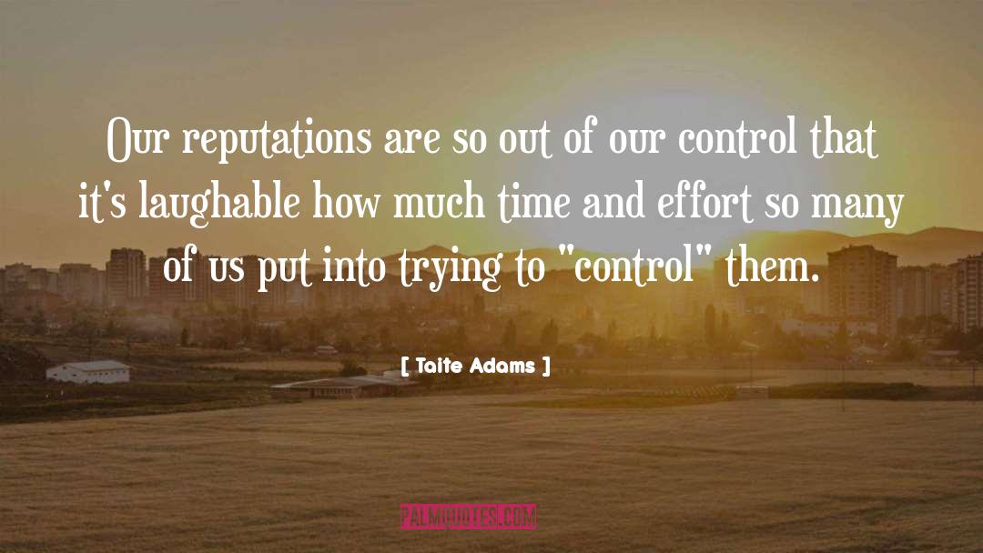 Taite Adams Quotes: Our reputations are so out