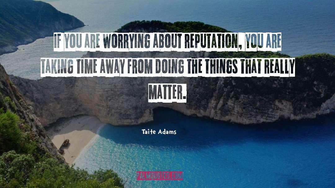 Taite Adams Quotes: If you are worrying about