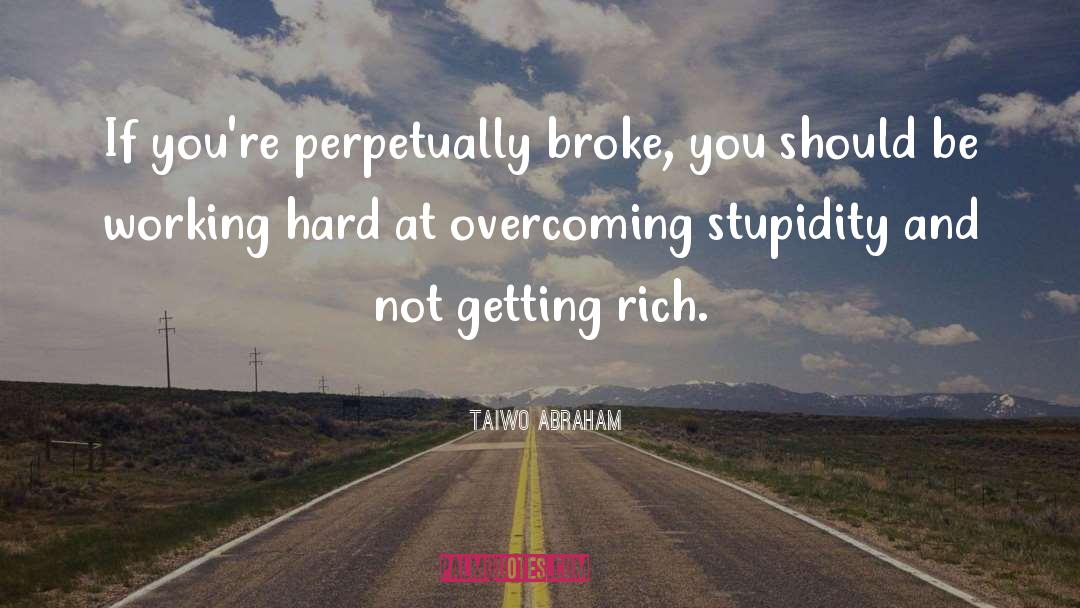 Taiwo Abraham Quotes: If you're perpetually broke, you