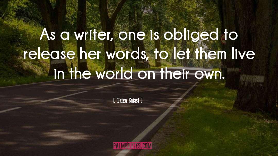 Taiye Selasi Quotes: As a writer, one is