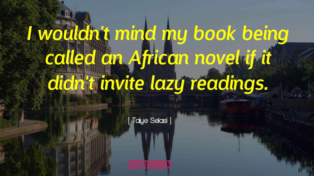 Taiye Selasi Quotes: I wouldn't mind my book