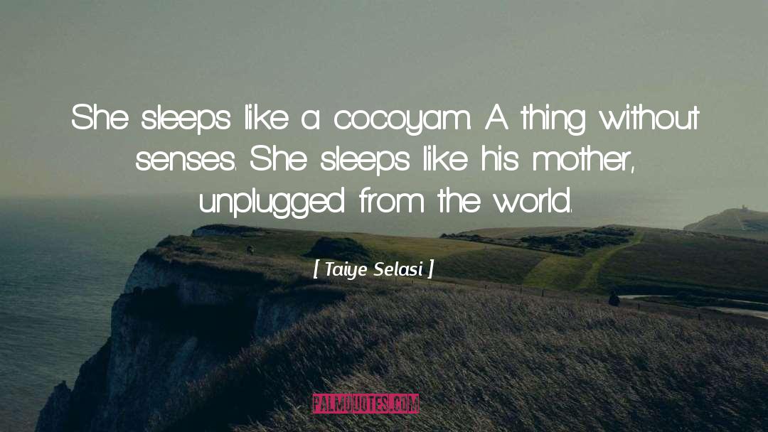 Taiye Selasi Quotes: She sleeps like a cocoyam.