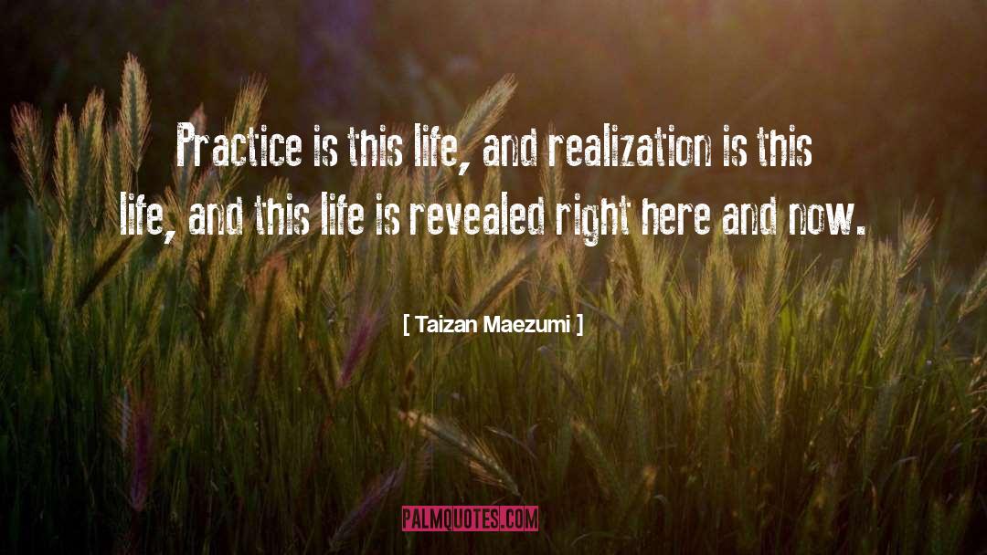 Taizan Maezumi Quotes: Practice is this life, and