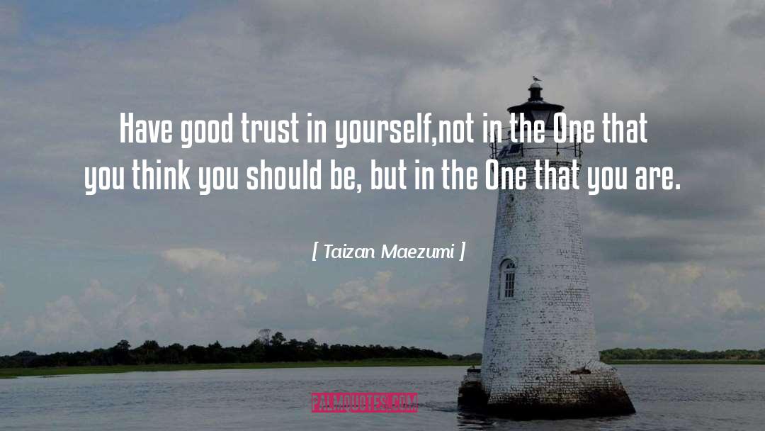 Taizan Maezumi Quotes: Have good trust in yourself,<br>not