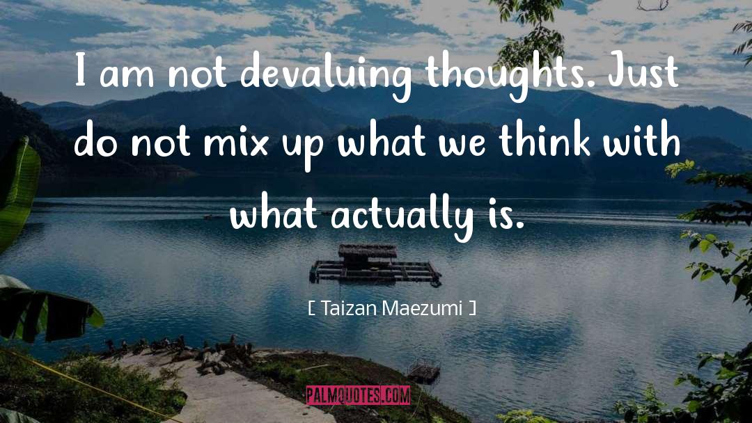 Taizan Maezumi Quotes: I am not devaluing thoughts.