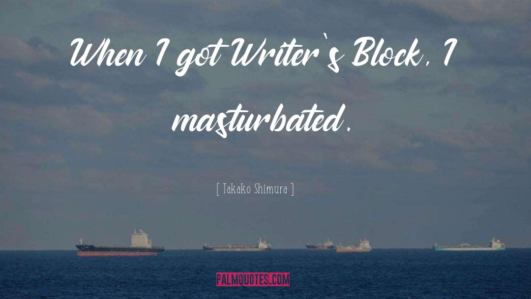 Takako Shimura Quotes: When I got Writer's Block,