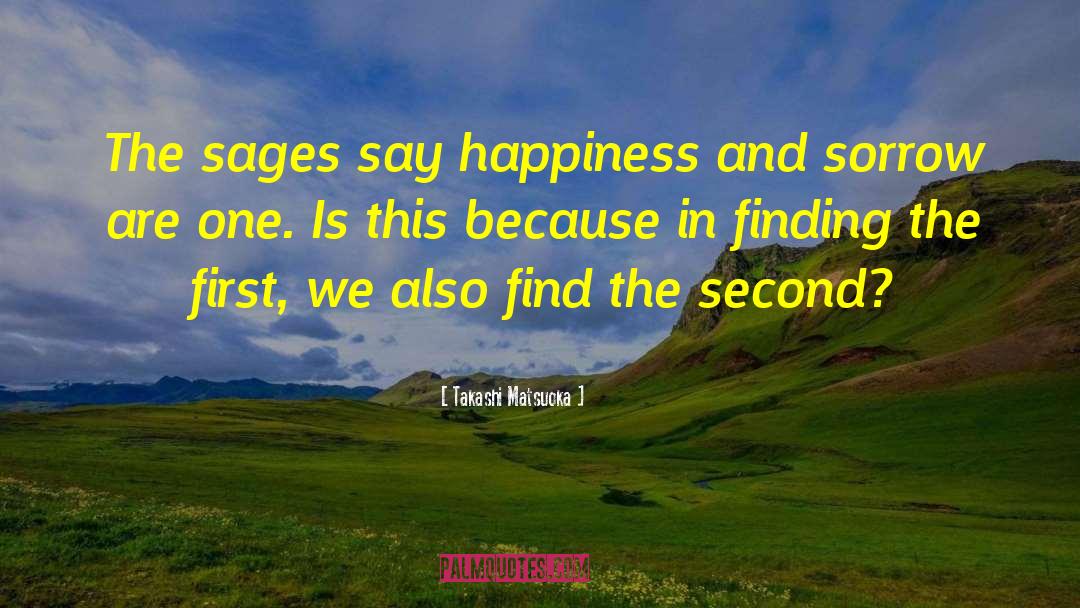 Takashi Matsuoka Quotes: The sages say happiness and