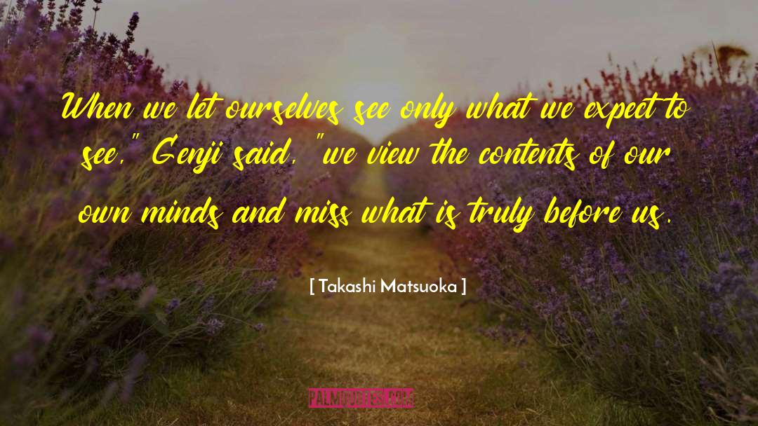 Takashi Matsuoka Quotes: When we let ourselves see