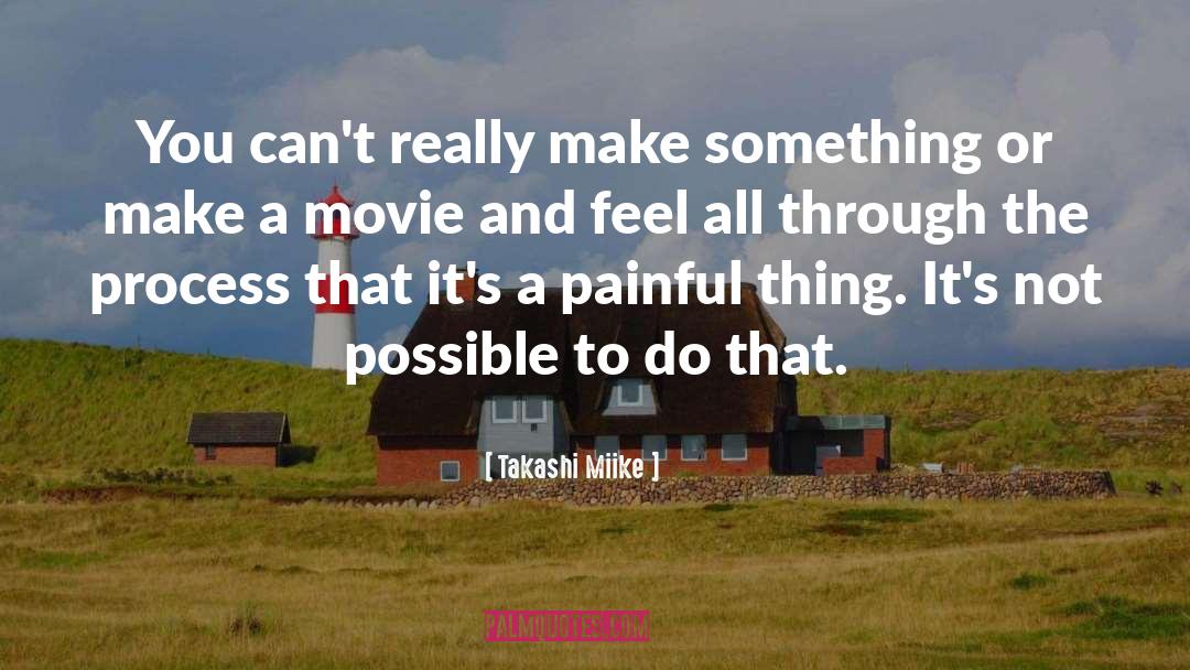 Takashi Miike Quotes: You can't really make something