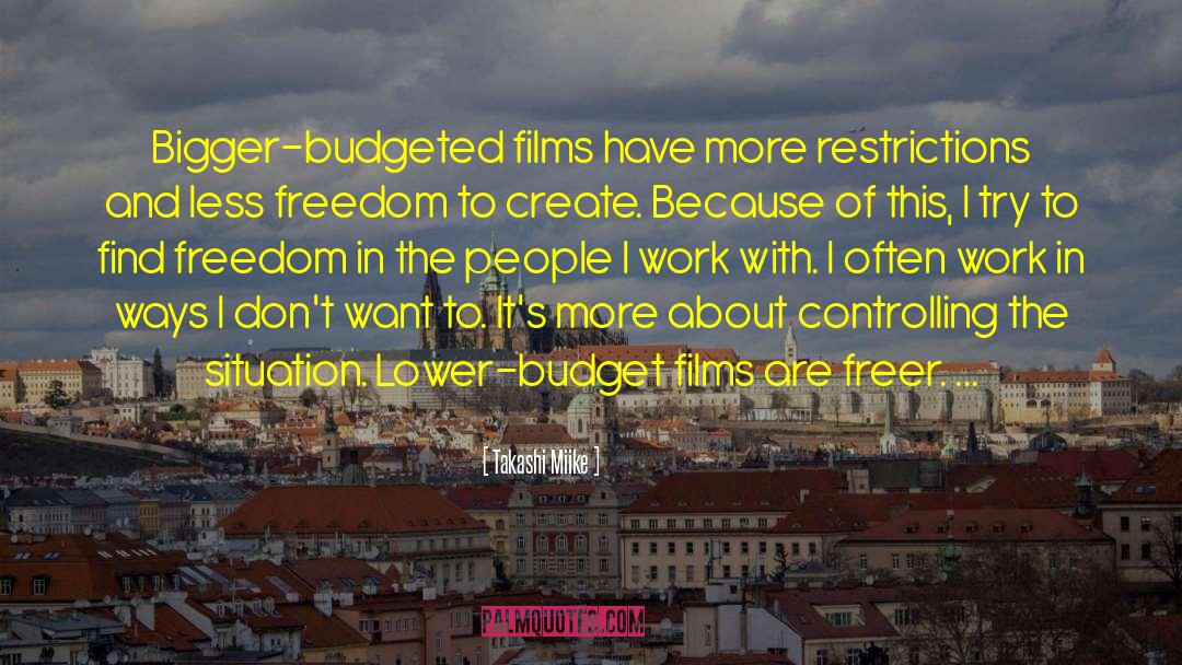 Takashi Miike Quotes: Bigger-budgeted films have more restrictions