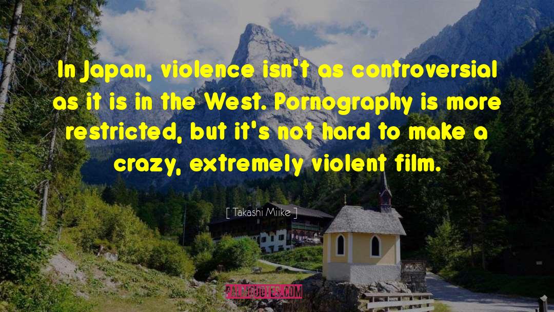 Takashi Miike Quotes: In Japan, violence isn't as