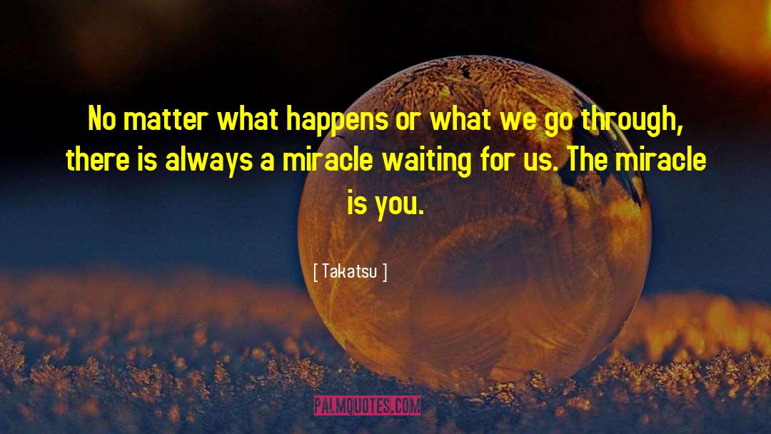 Takatsu Quotes: No matter what happens or