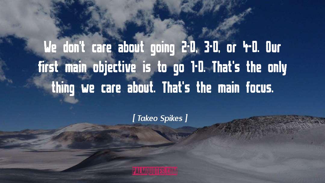 Takeo Spikes Quotes: We don't care about going