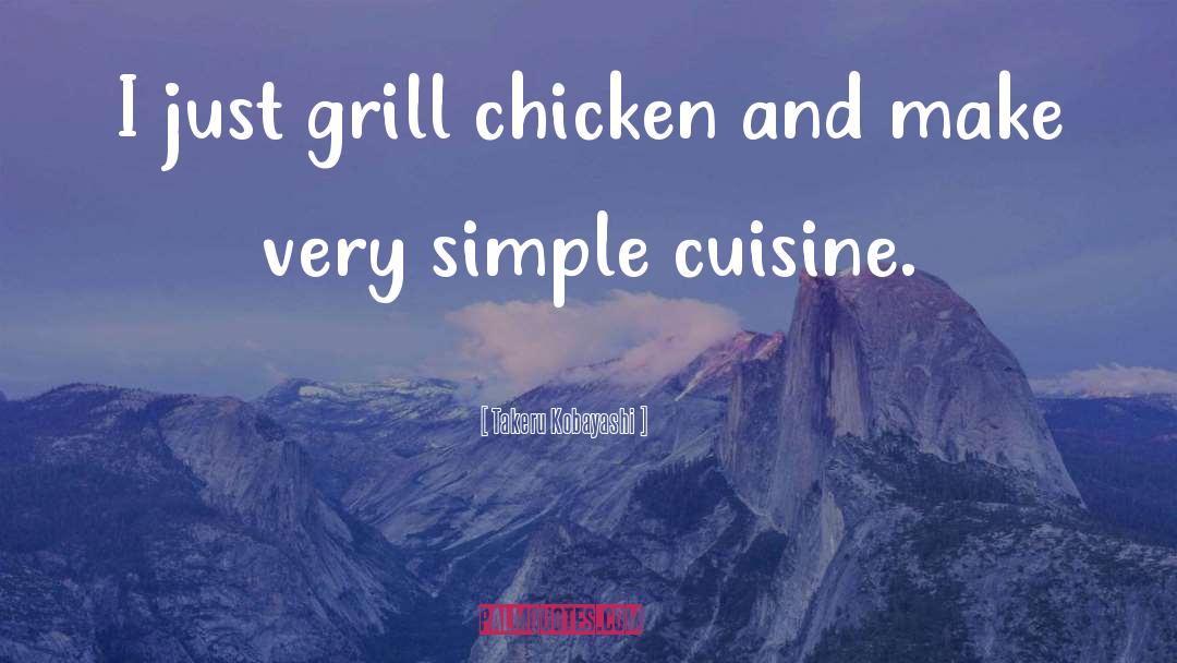 Takeru Kobayashi Quotes: I just grill chicken and