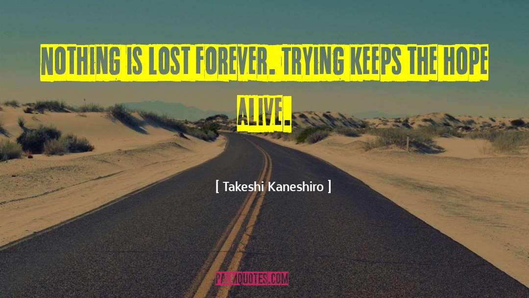 Takeshi Kaneshiro Quotes: Nothing is lost forever. <br>