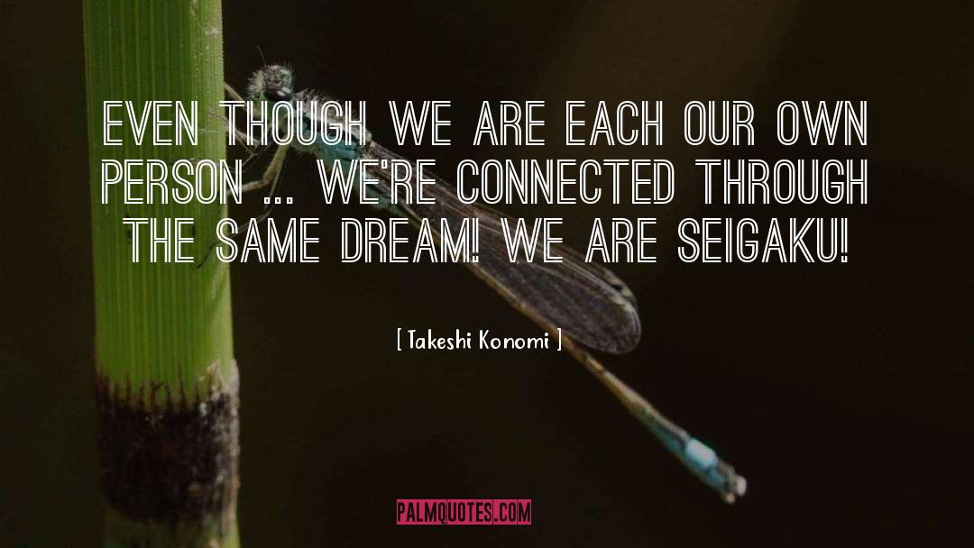 Takeshi Konomi Quotes: Even though we are each