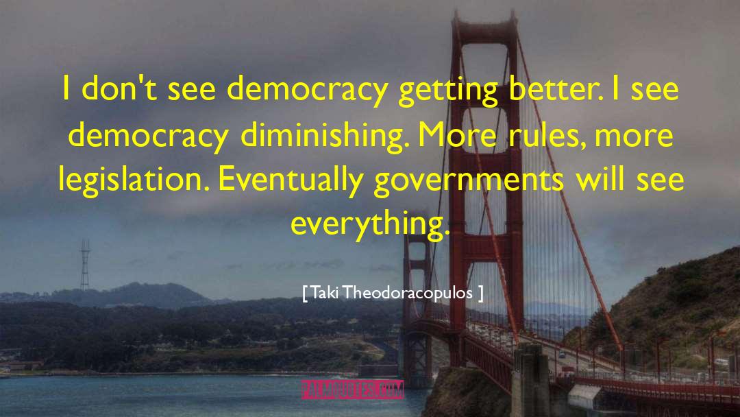Taki Theodoracopulos Quotes: I don't see democracy getting