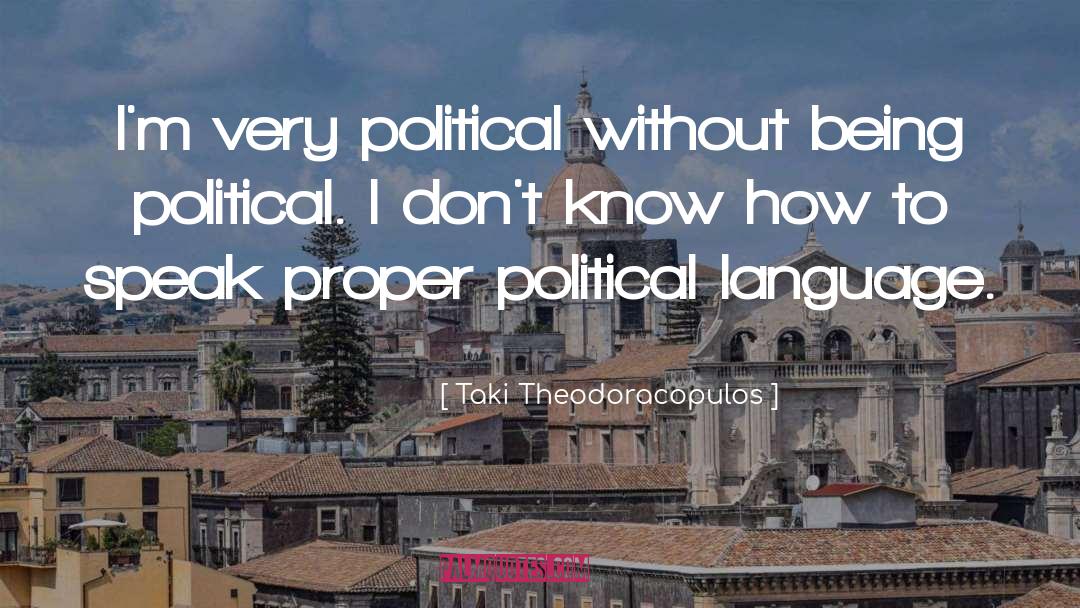 Taki Theodoracopulos Quotes: I'm very political without being