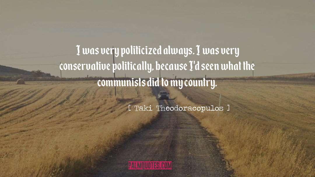 Taki Theodoracopulos Quotes: I was very politicized always.