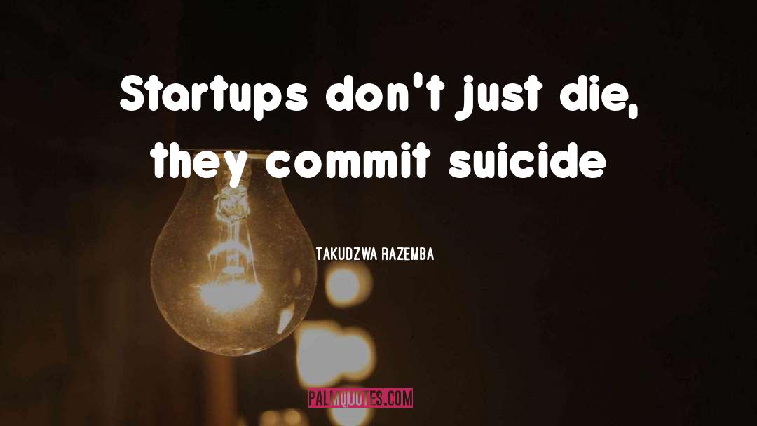 Takudzwa Razemba Quotes: Startups don't just die, they