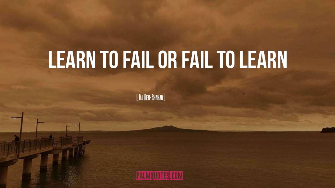 Tal Ben-Shahar Quotes: Learn to fail or fail