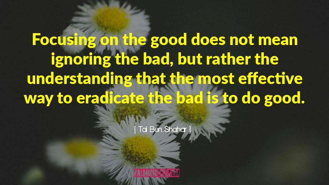 Tal Ben-Shahar Quotes: Focusing on the good does