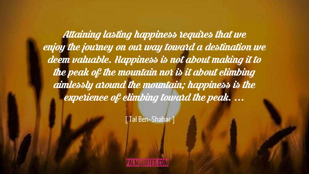 Tal Ben-Shahar Quotes: Attaining lasting happiness requires that