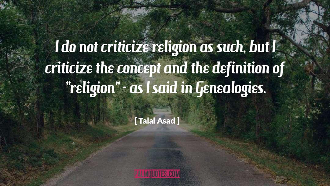 Talal Asad Quotes: I do not criticize religion