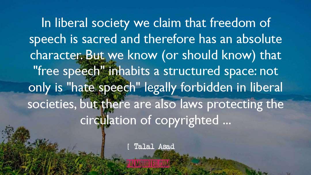 Talal Asad Quotes: In liberal society we claim