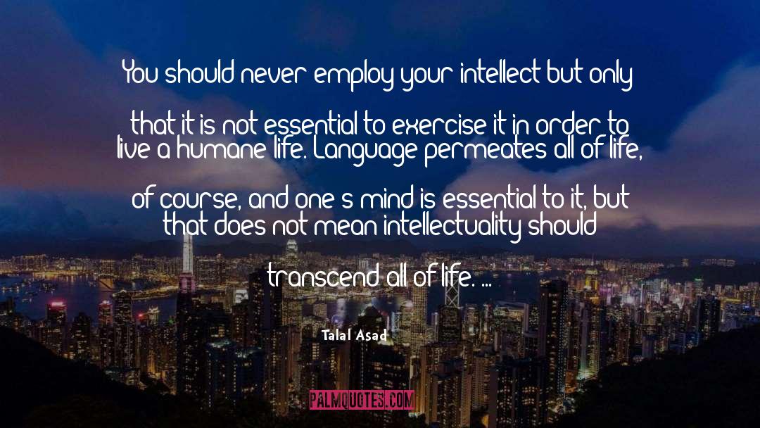 Talal Asad Quotes: You should never employ your