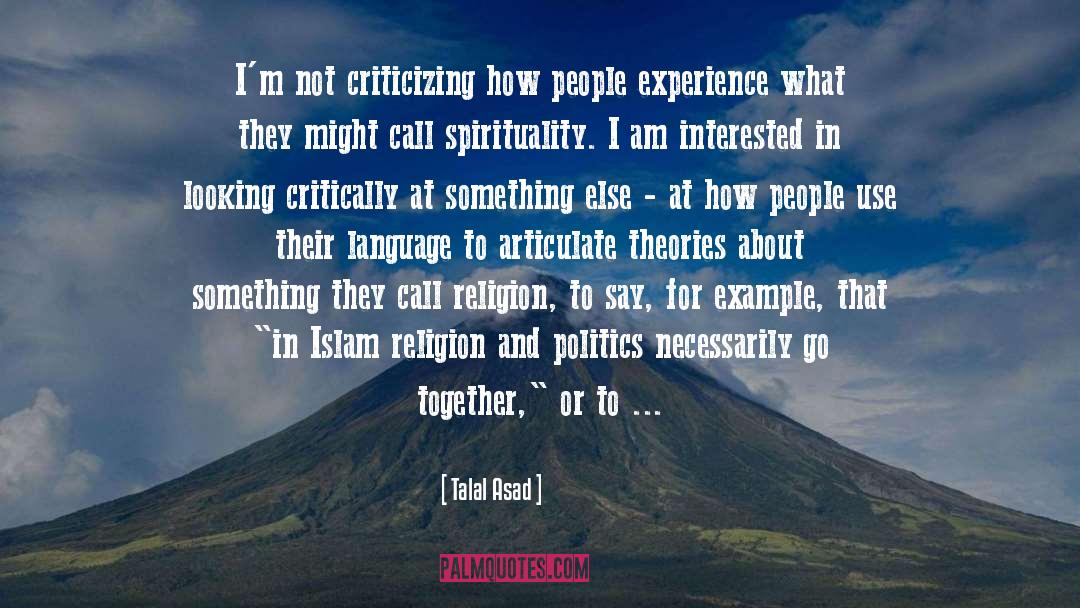 Talal Asad Quotes: I'm not criticizing how people