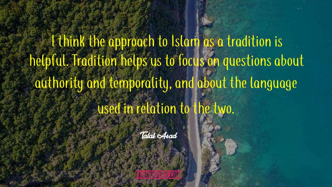 Talal Asad Quotes: I think the approach to