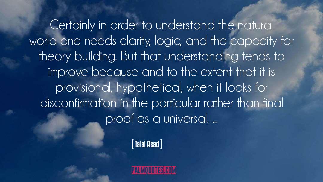 Talal Asad Quotes: Certainly in order to understand