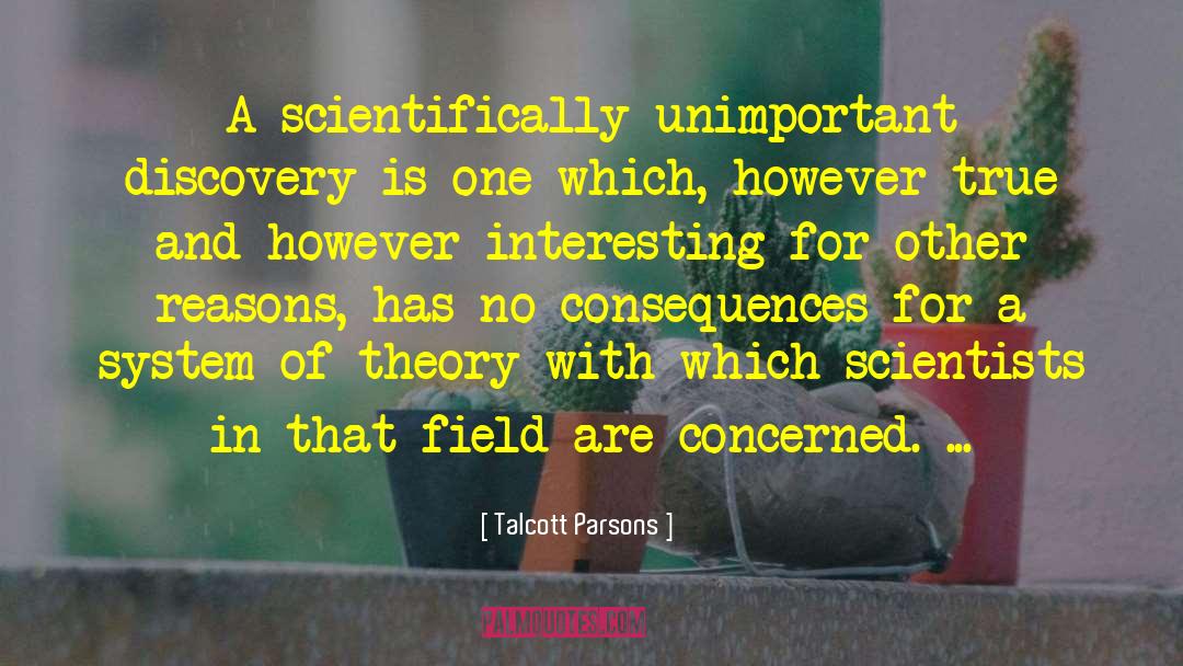 Talcott Parsons Quotes: A scientifically unimportant discovery is