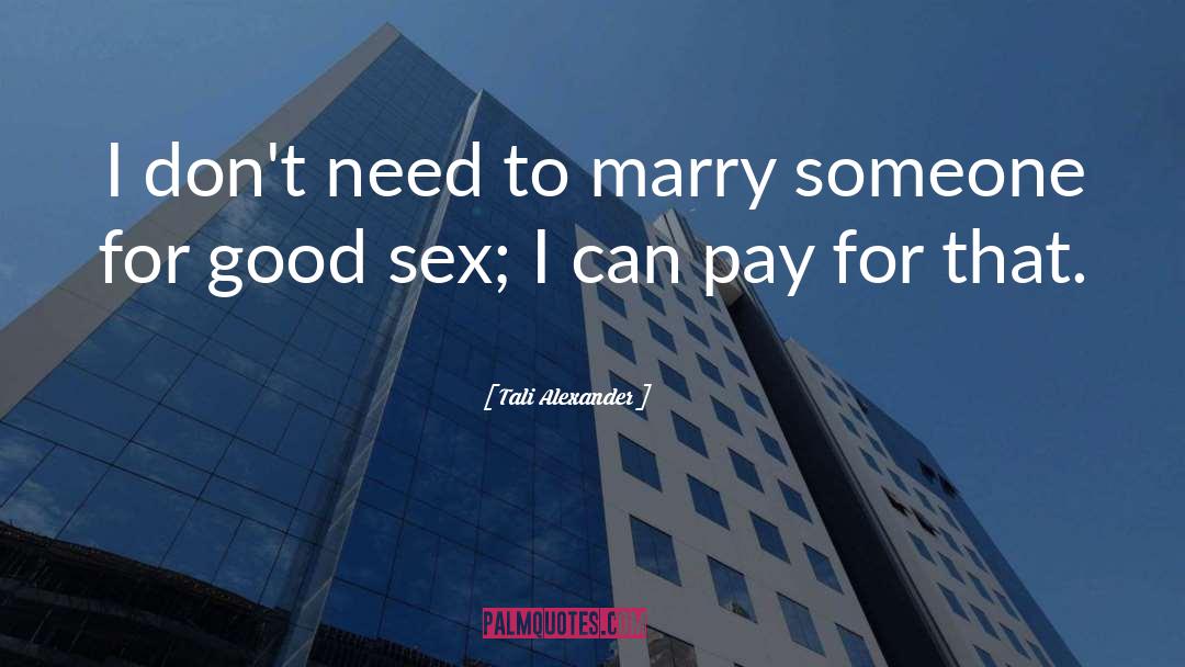 Tali Alexander Quotes: I don't need to marry