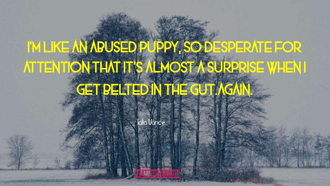 Talia Vance Quotes: I'm like an abused puppy,