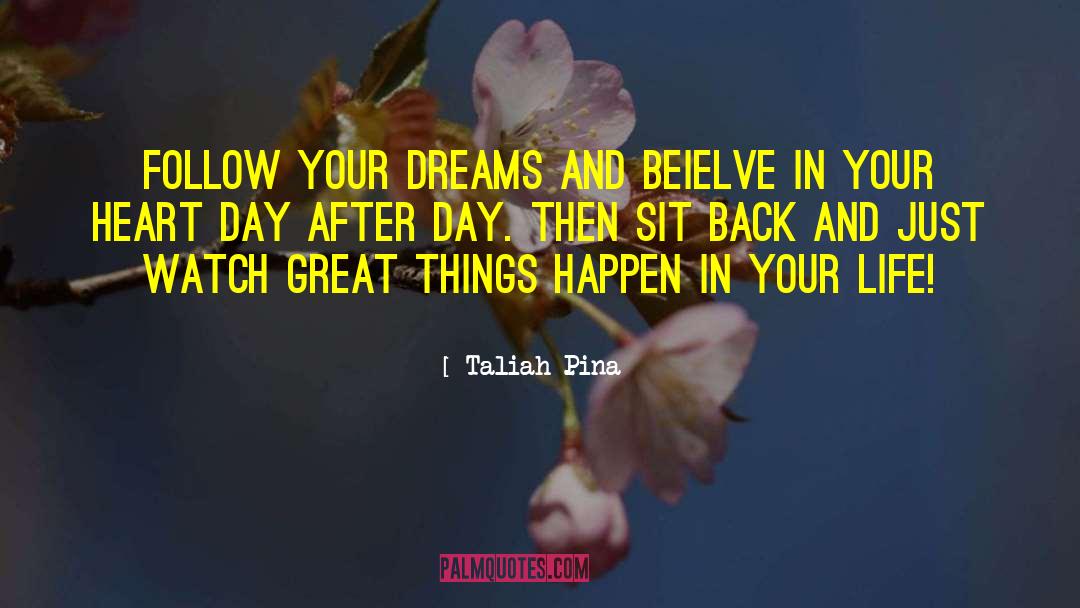 Taliah Pina Quotes: Follow your dreams and beielve